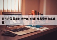 软件开发费用包括什么（软件开发费用怎么计算）