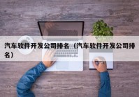 汽车软件开发公司排名（汽车软件开发公司排名）