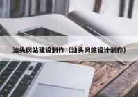 汕头网站建设制作（汕头网站设计制作）